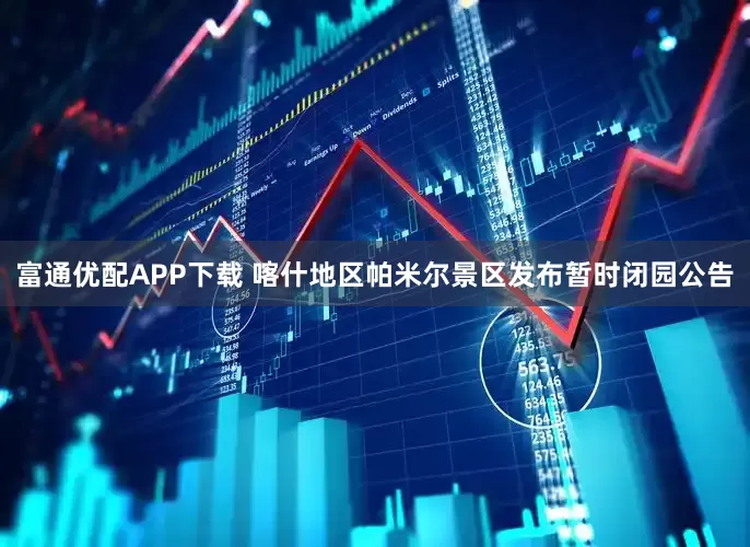 富通优配APP下载 喀什地区帕米尔景区发布暂时闭园公告